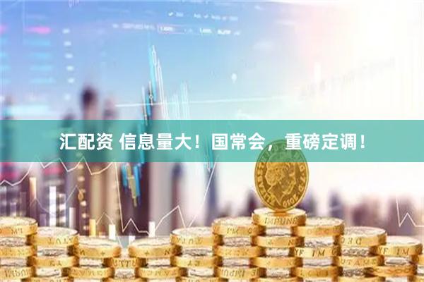 汇配资 信息量大！国常会，重磅定调！